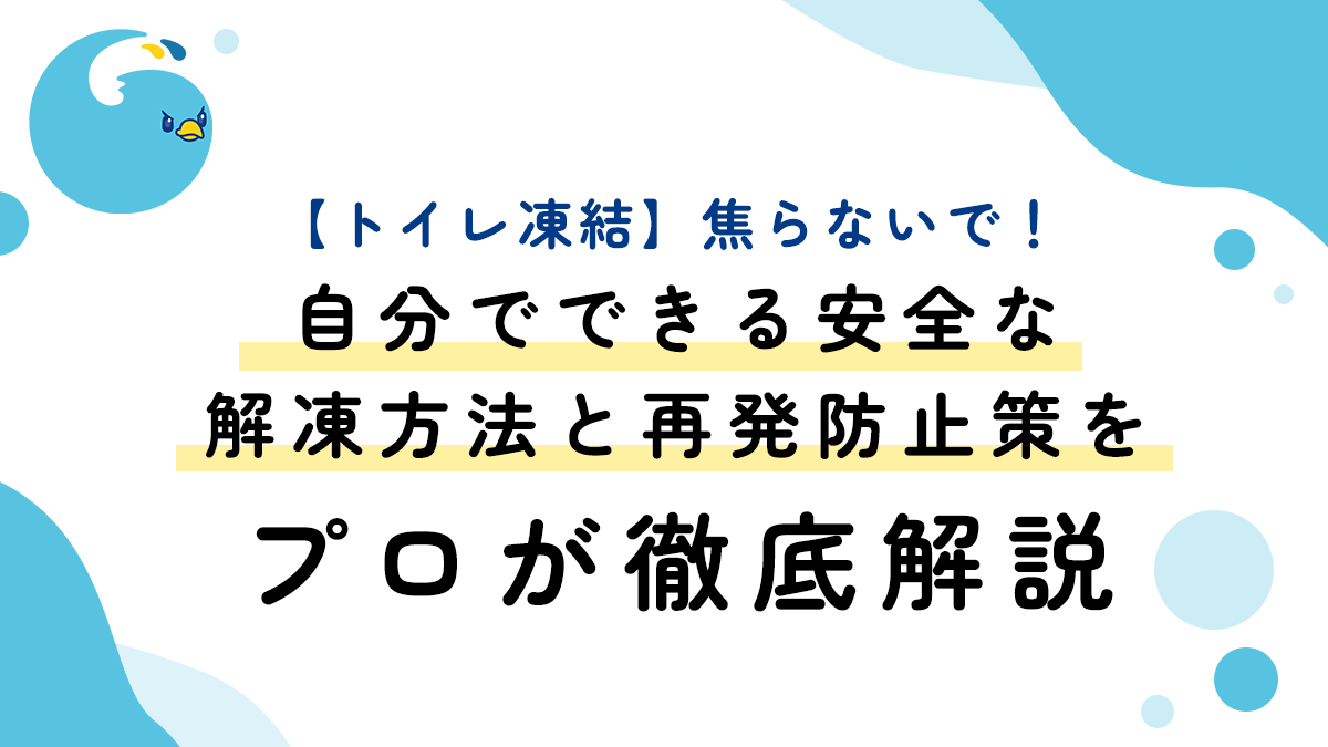 【トイレ凍結】焦らないで！自分でできる安全な解凍方法と再発防止策をプロが徹底解説