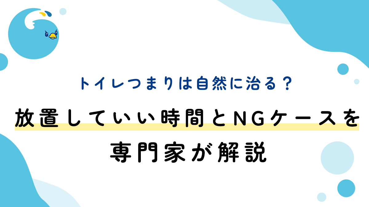 トイレつまりは自然に治る？放置していい時間とNGケースを専門家が解説