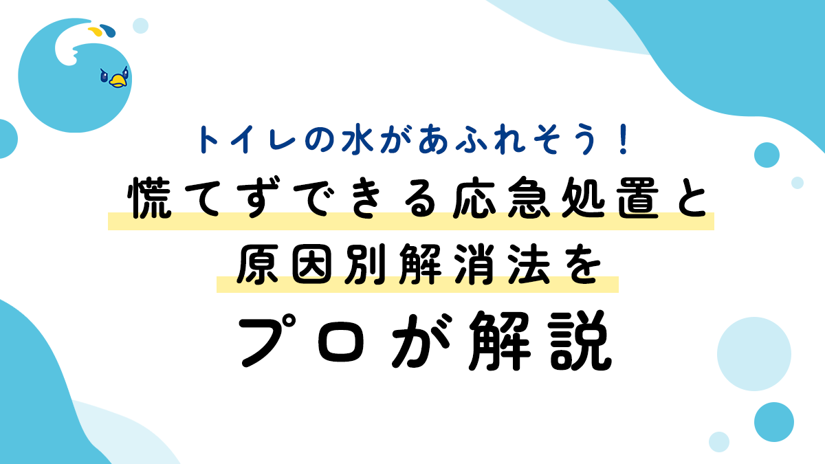 トイレの水があふれそう！慌てずできる応急処置と原因別解消法をプロが解説