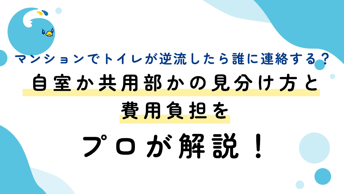 マンションでトイレが逆流したら誰に連絡する？自室か共用部かの見分け方と費用負担をプロが解説！