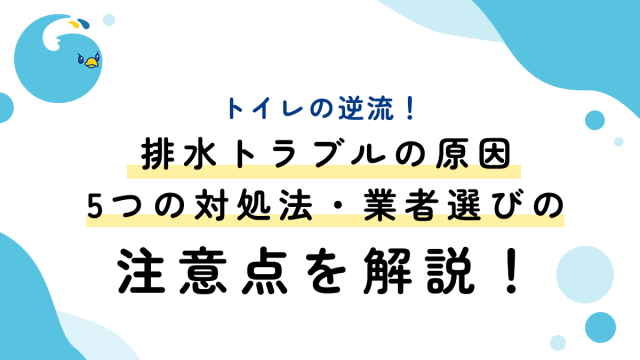 トイレの逆流！ 排水トラブルの原因・5つの対処法・業者選びの注意点を解説！