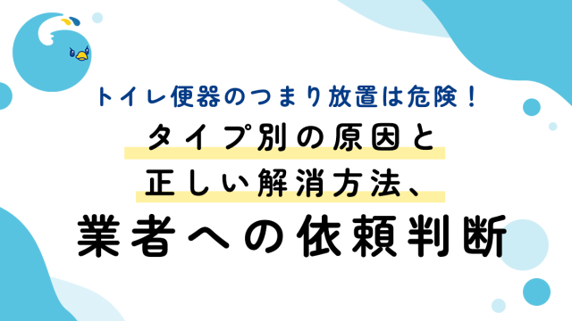 トイレ便器のつまり放置は危険！タイプ別の原因と正しい解消方法、業者への依頼判断