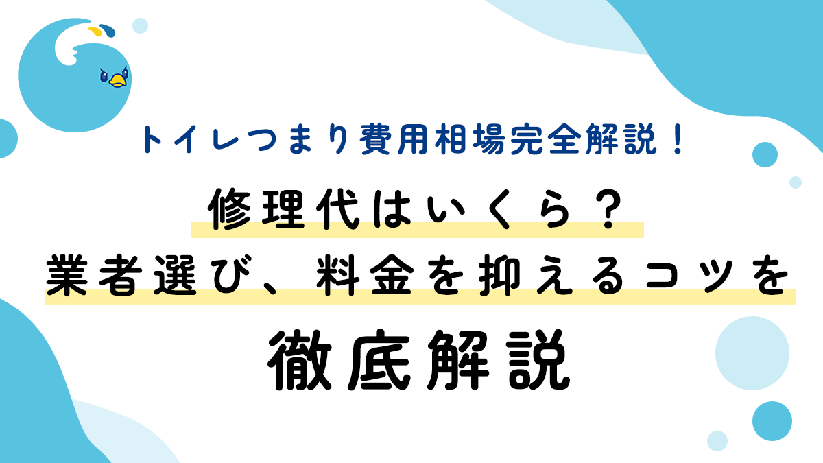トイレつまり費用相場完全解説！修理代はいくら？業者選び、料金を抑えるコツを徹底解説