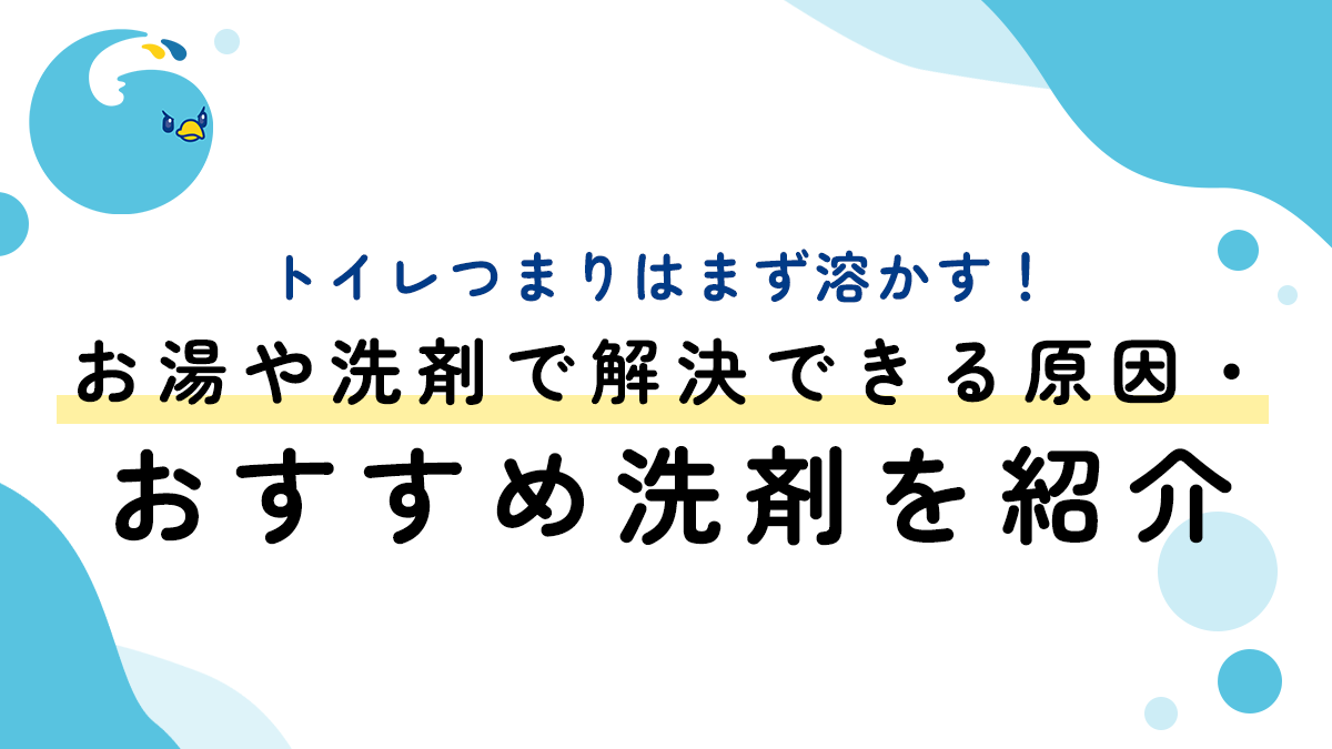 トイレつまりはまず溶かす！お湯や洗剤で解決できる原因・おすすめ洗剤を紹介