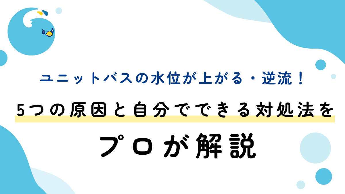 ユニットバスの水位が上がる・逆流！5つの原因と自分でできる対処法をプロが解説
